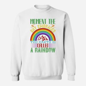 Moment The Sky Embraces The Earth Is Called A Rainbow Sweat Shirt - Seseable