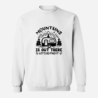 Mountain Is Out There Lets Go Find It Camping Sweatshirt - Seseable