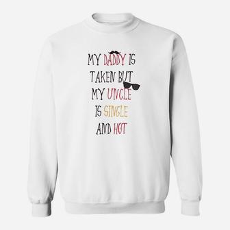 My Daddy Is Taken But Uncle Single And Hot Sweat Shirt - Seseable