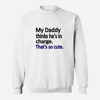 My Daddy Thinks Hes In Charge Sweat Shirt - Seseable