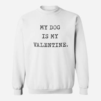 My Dog Is My Valentines Sweat Shirt - Seseable