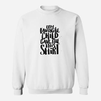 My Favorite Child Gave Me This Shirt Funny Mom Dad Quote Sweat Shirt - Seseable