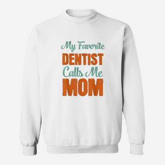 My Favorite Dentist Calls Me Mom Sweat Shirt - Seseable