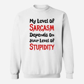 My Level Of Sarcasm Depends On Your Level Of Stupidity Tshirt Sweat Shirt - Seseable
