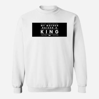 My Mother Raised A King birthday Sweat Shirt - Seseable