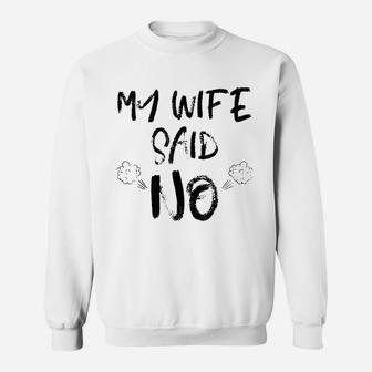 My Wife Said No Funny Husband Hilarious Quotes Sweatshirt - Seseable