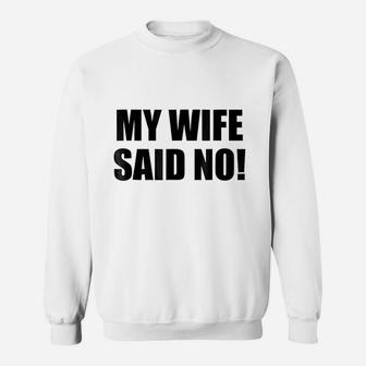 My Wife Said No Funny Husband Marriage Quote Sweat Shirt - Seseable