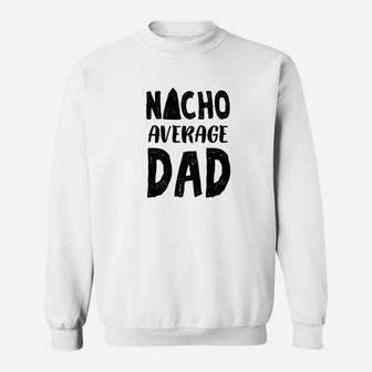 Nacho Average Dad Mexican Family Sombrero Sweat Shirt - Seseable