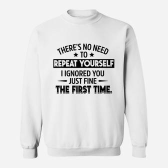 No Need To Repeat Yourself I Ignored You Sarcasm Gift Sassy Sweatshirt - Seseable