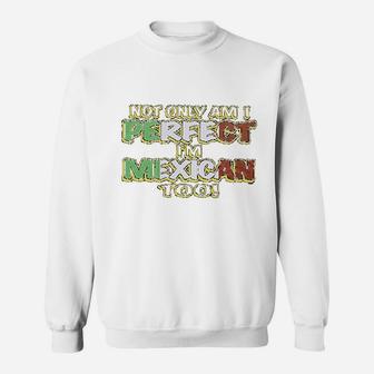 Not Only Am I Perfect I Am Mexican Too Short Sweatshirt - Seseable