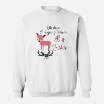 Oh Deer I Am Going To Be A Big Sister Baby Announcement Sweat Shirt - Seseable
