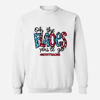 Oh The Places You Will Go Histoty Teacher Awesome Saying Teaching Jobs Sweat Shirt - Seseable
