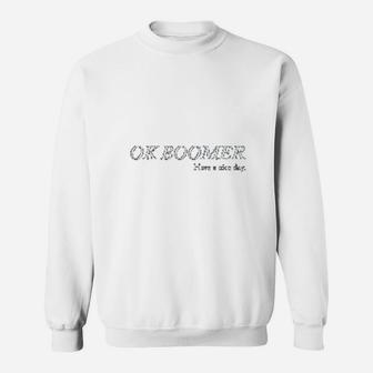 Ok Boomer Have A Nice Day Sweat Shirt - Seseable