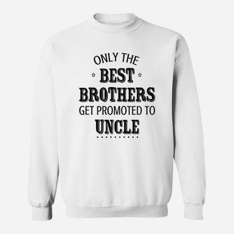 Only The Best Brothers Get Ppromoted To Uncle Sweat Shirt - Seseable
