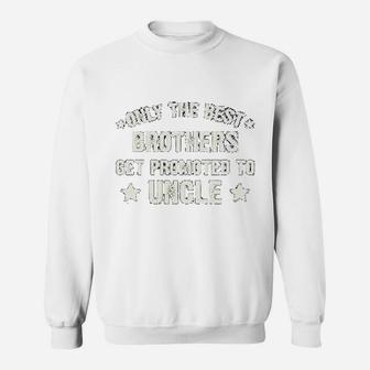 Only The Best Brothers Get Promoted To Uncle Sweat Shirt - Seseable