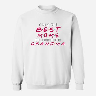 Only The Best Moms Get Promoted To Grandma Friends Sweat Shirt - Seseable
