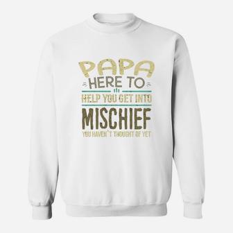 Papa Here To Help You Get Into Mischief You Have Not Thought Of Yet Funny Man Saying Sweat Shirt - Seseable