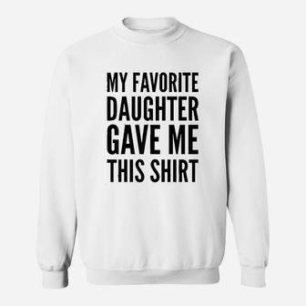 Parent Funny Gift My Favorite Daughter Gave Me This Shirt Sweatshirt - Seseable