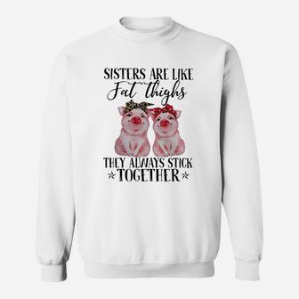 Pig Sisters Are Like Fat Thighs They Always Stick Together Sweat Shirt - Seseable