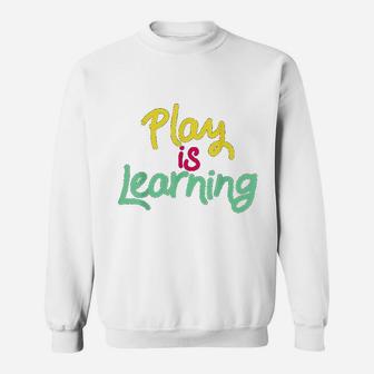 Play Is Learning Teachers Preschool Sweat Shirt - Seseable