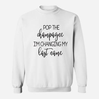 Pop The Champagne I Am Changing My Last Name Fiancee Sweat Shirt - Seseable