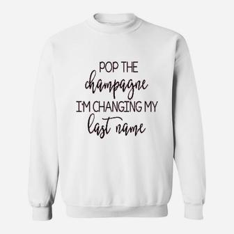 Pop The Champagne I Am Changing My Last Name Sweat Shirt - Seseable