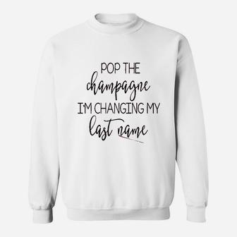 Pop The Champagne I Am Changing My Last Name Sweat Shirt - Seseable