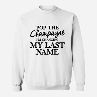 Pop The Champagne Im Changing My Last Name Sweat Shirt - Seseable