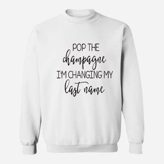 Pop The Champagne Im Changing My Last Name Sweat Shirt - Seseable