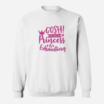 Princess Quote Gosh Being A Princess Is Exhausting Sweat Shirt - Seseable