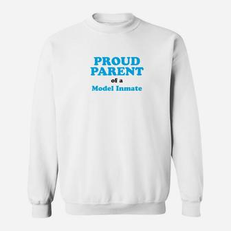 Proud Parent Of A Model Inmate Funny For Mom Dad Sweat Shirt - Seseable