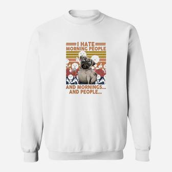 Pug I Hate Morning People And Mornings And People Vintage Retro Sweat Shirt - Seseable