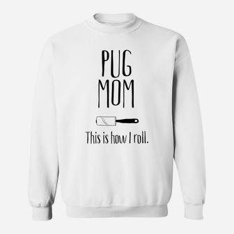 Pug Mom Pug Mom This Is How I Roll Pug Gifts Sweat Shirt - Seseable