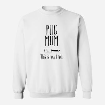 Pug Mom Shirt Pug Mom This Is How I Roll Pug Gifts Sweat Shirt - Seseable