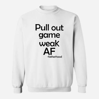Pull Out Game Weak Af Fatherhood Sweat Shirt - Seseable