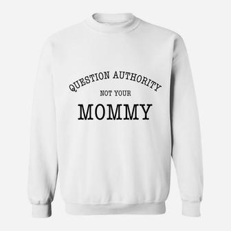 Question Authority Not Your Mommy Fitted Sweat Shirt - Seseable