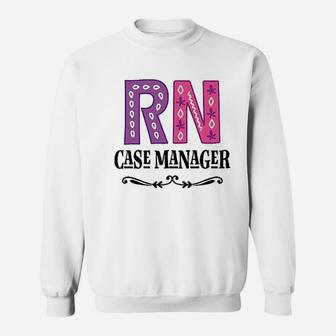 Rn Case Manager Nurse, funny nursing gifts Sweat Shirt - Seseable