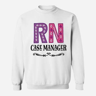 Rn Case Manager Nurse Sweat Shirt - Seseable