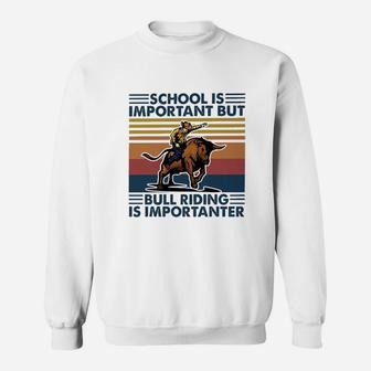 School Is Important But Bull Riding Is Importanter Sweat Shirt - Seseable