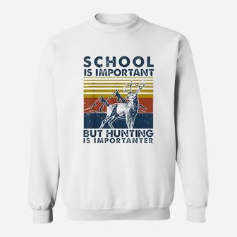 School Is Important But Hunting Is Importanter Deer Hunting Sweatshirt - Seseable