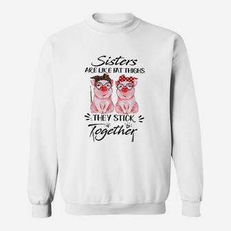 Sisters Are Like Fat Things They Stick Together Sweat Shirt - Seseable