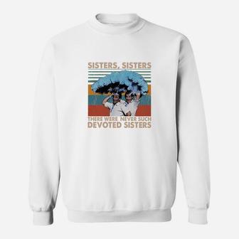 Sisters Sisters There Were Never Such Devoted Sisters Vintage Sweat Shirt - Seseable