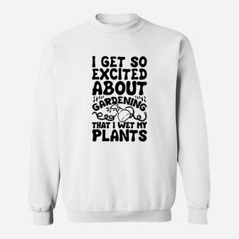 So Excited About Gardening That I Wet My Plants Sweat Shirt - Seseable