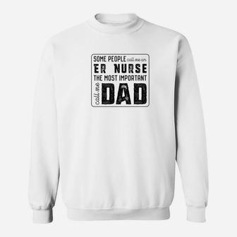 Some Call Me An Er Nurse Important Call Me Dad Sweat Shirt - Seseable