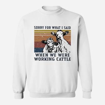 Sorry For What I Said When We Were Working Cattle Vintage Shirt Sweat Shirt - Seseable