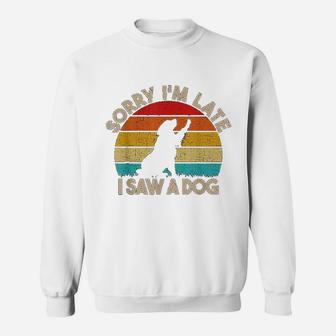 Sorry I Am Late I Saw A Dog Funny Cute Dog Lover Gifts Sweat Shirt - Seseable