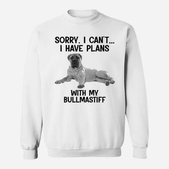 Sorry I Cant I Have Plans With My Bullmastiff Sweat Shirt