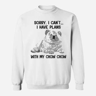 Sorry I Cant I Have Plans With My Chow Chow Sweat Shirt - Seseable