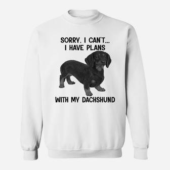 Sorry I Cant I Have Plans With My Dachshund Sweat Shirt - Seseable