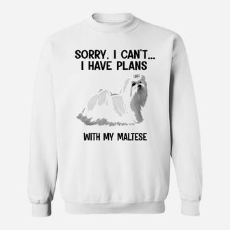 Sorry I Cant I Have Plans With My Maltese Sweat Shirt
